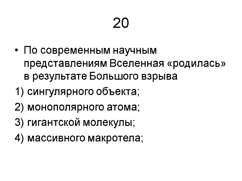 20 По современным научным представлениям Вселенная «родилась» в результате Большого взрыва 1) сингулярного объекта;